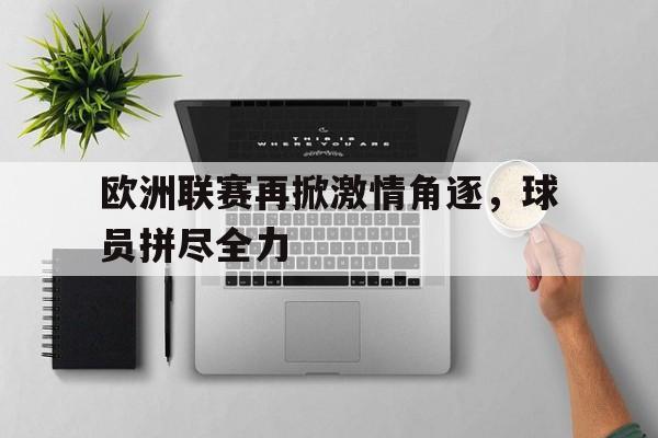 包含欧洲联赛再掀激情角逐，球员拼尽全力的词条